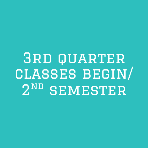 3rd Quarter Classes Begin / 2nd Semester