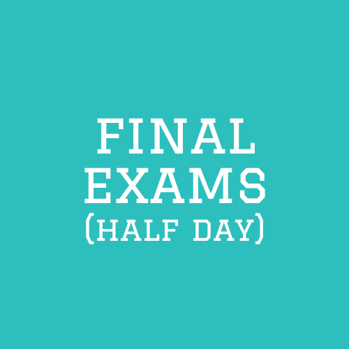 Final Exams (Half Day)