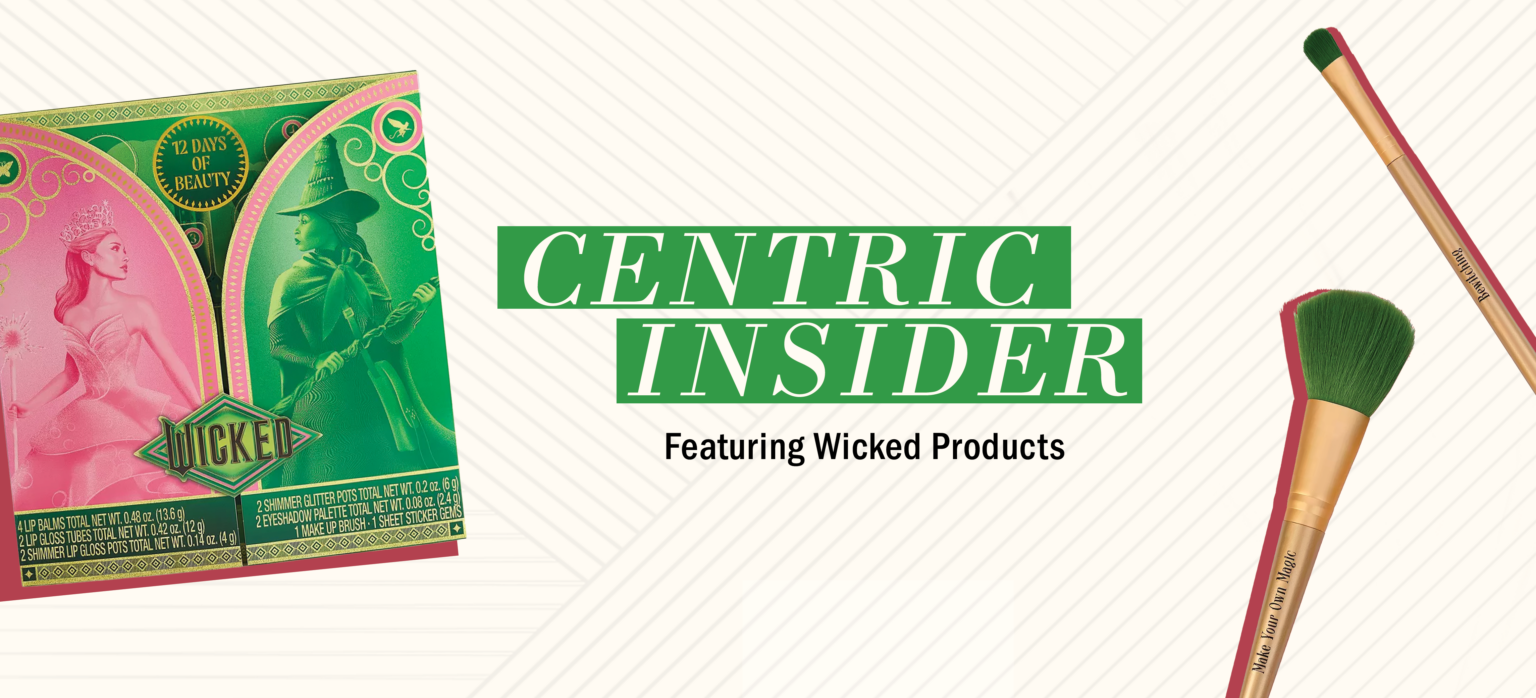 CENTRIC INSIDER: FEATURING WICKED PRODUCTS