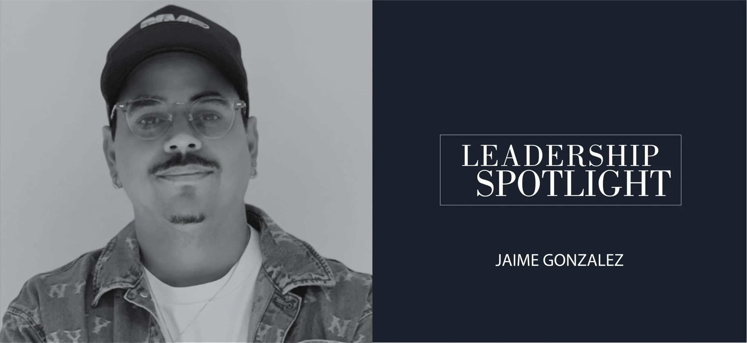 LEADERSHIP SPOTLIGHT SERIES: AN INTERVIEW WITH JAIME GONZALEZ