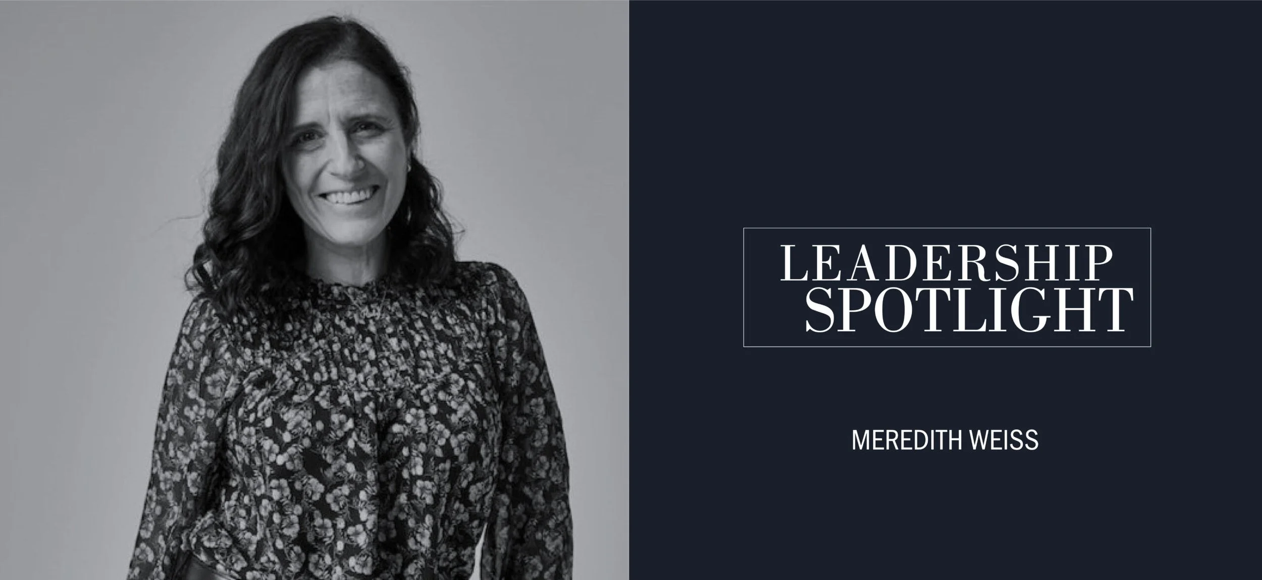 LEADERSHIP SPOTLIGHT SERIES: AN INTERVIEW WITH MEREDITH WEISS