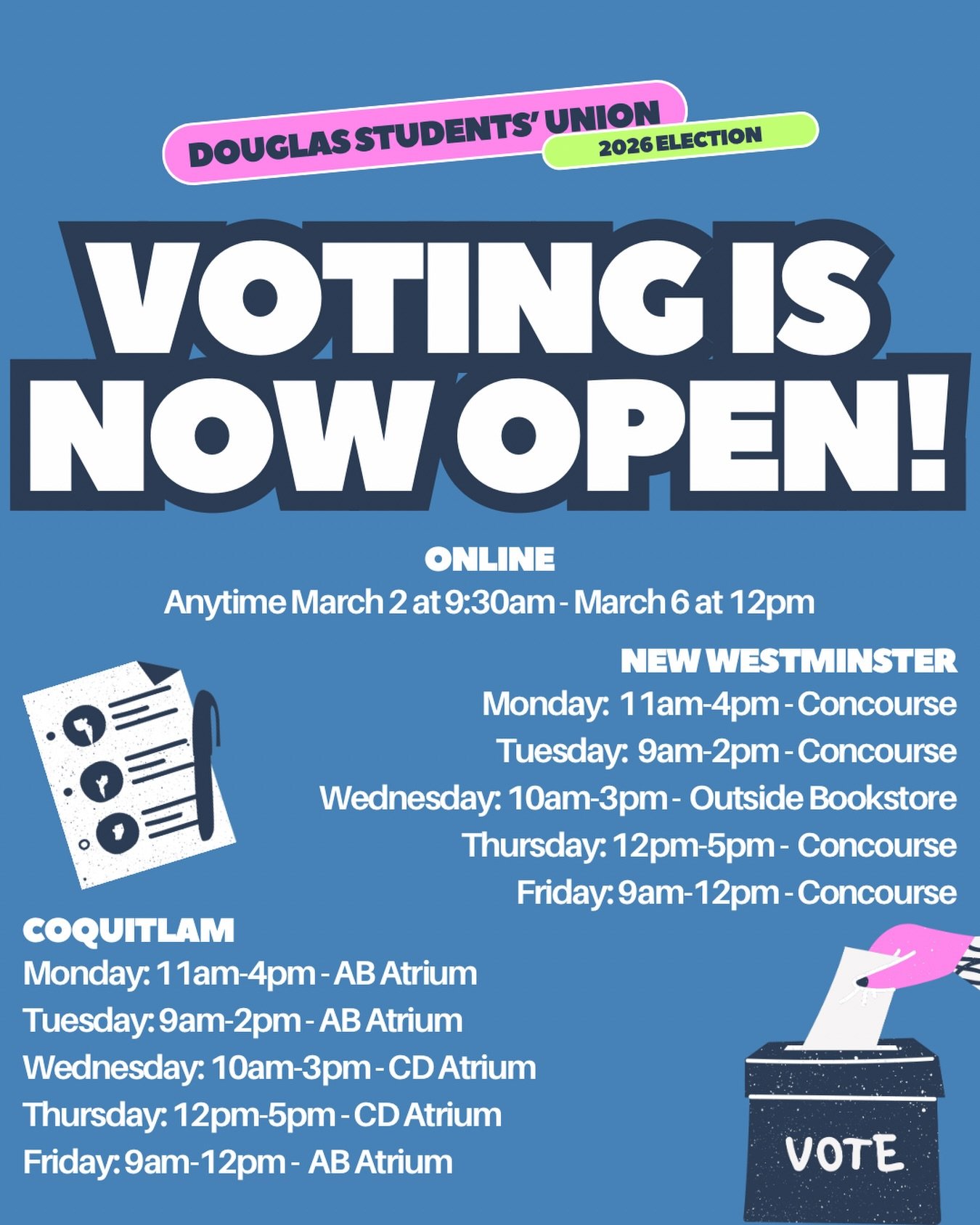 You can now vote in the DSU Student Elections! 

Voting is going on all week, until Friday at 12pm. You can vote online through your Douglas College email (look for an email from ElectionBuddy). Can&rsquo;t find the email or having trouble with the o