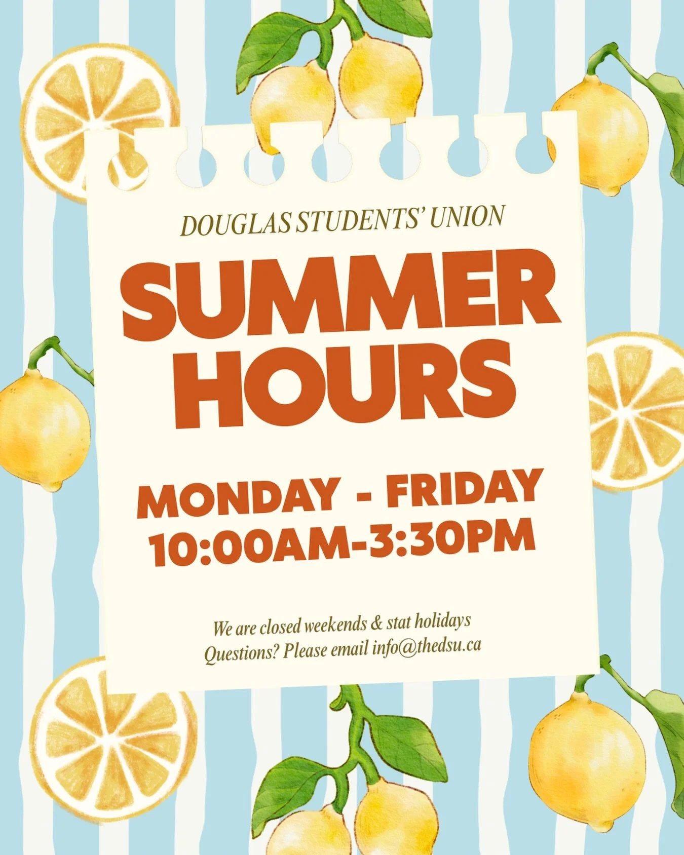 It might not feel like summer (yet), but it&rsquo;s coming! And so are our summer hours!☀️🍋

The DSU office in New West, and Kiosk in Coquitlam will be open Monday to Friday, 10am-3:30pm for the summer, starting Tuesday May 19. 

Our building and lo