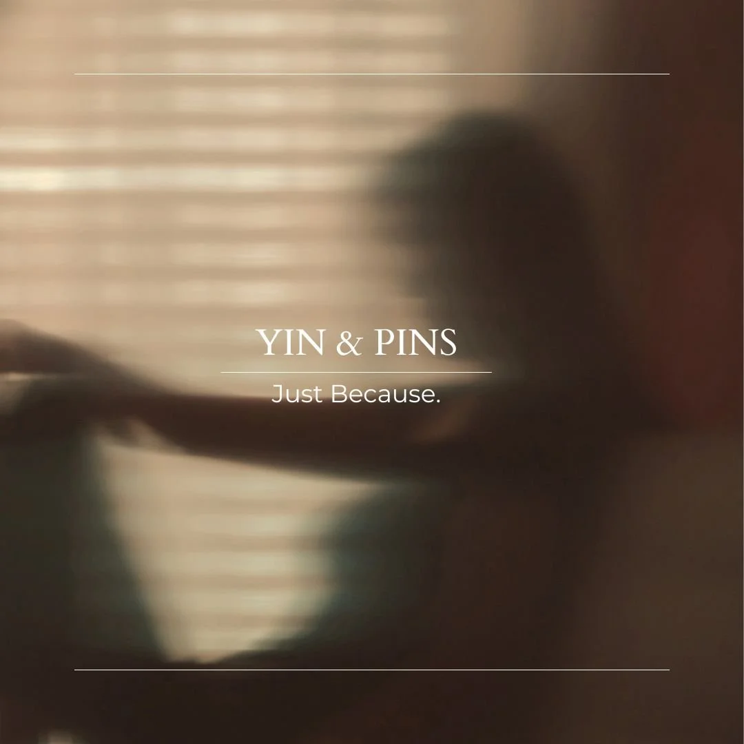 Yin & Pins: Just Because