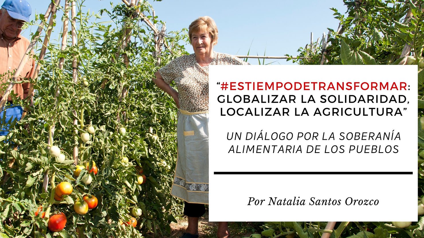 “#EsTiempoDeTransformar: Globalizar la solidaridad, localizar la agricultura”