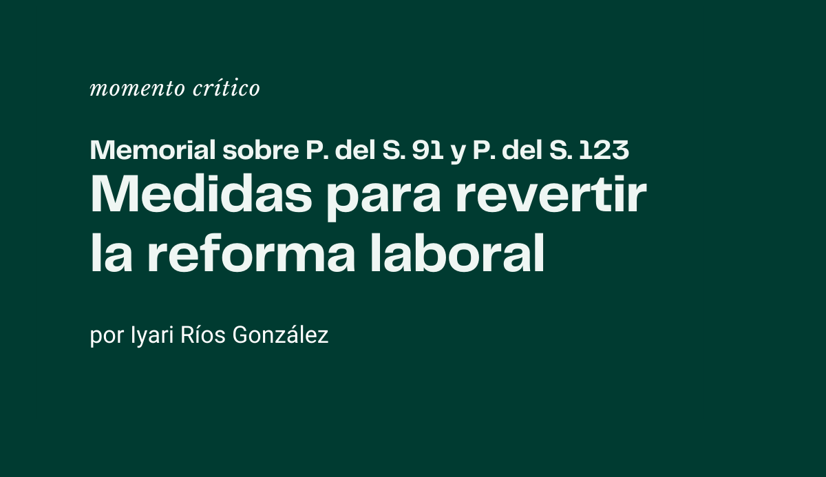 Memorial sobre P. del S. 91 y P. del S. 123. Medidas para revertir la reforma laboral.