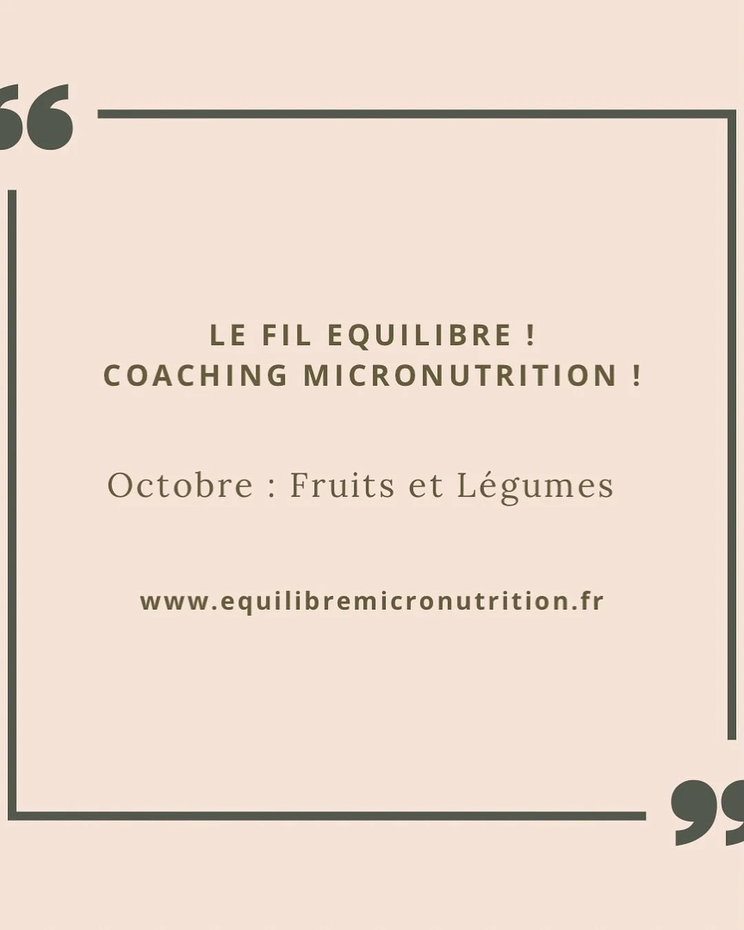 Hello ! 
Le Fil &Eacute;quilibre : Coaching Micronutrition ! 

Pour le mois d&rsquo;octobre, n&rsquo;oubliez pas de consommer au moins 5 portions fruits et l&eacute;gumes par jour en privil&eacute;giant les fruits et l&eacute;gumes de saison en les v