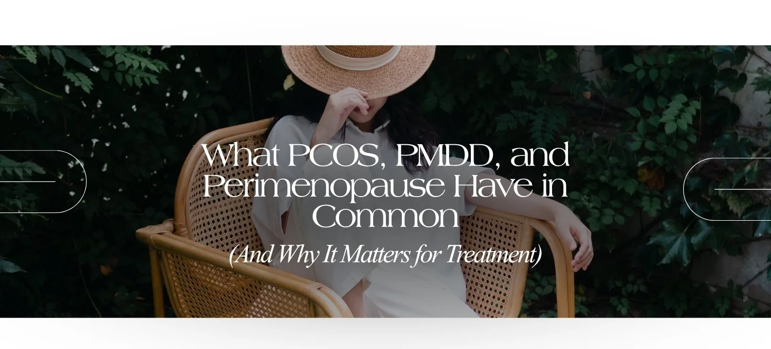 What PMOS/PCOS, PMDD, and Perimenopause Have in Common — And Why It Matters for Treatment