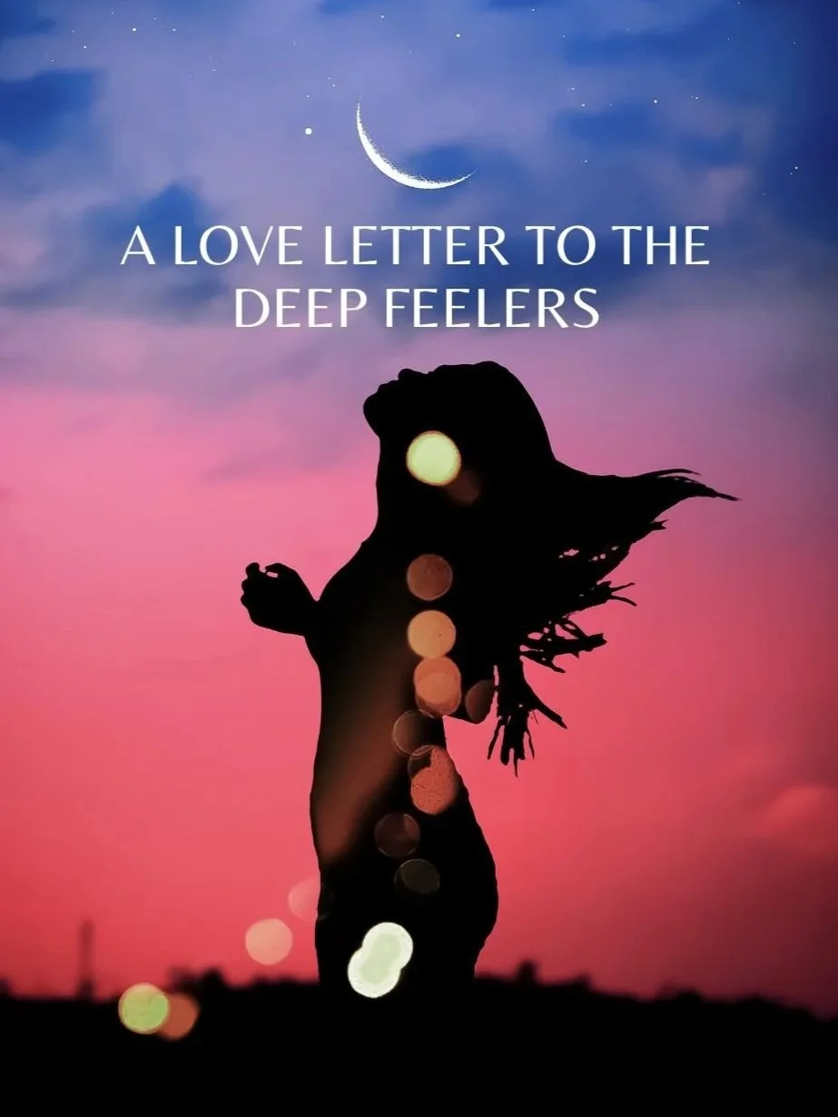 A Love Letter to the Deep Feelers