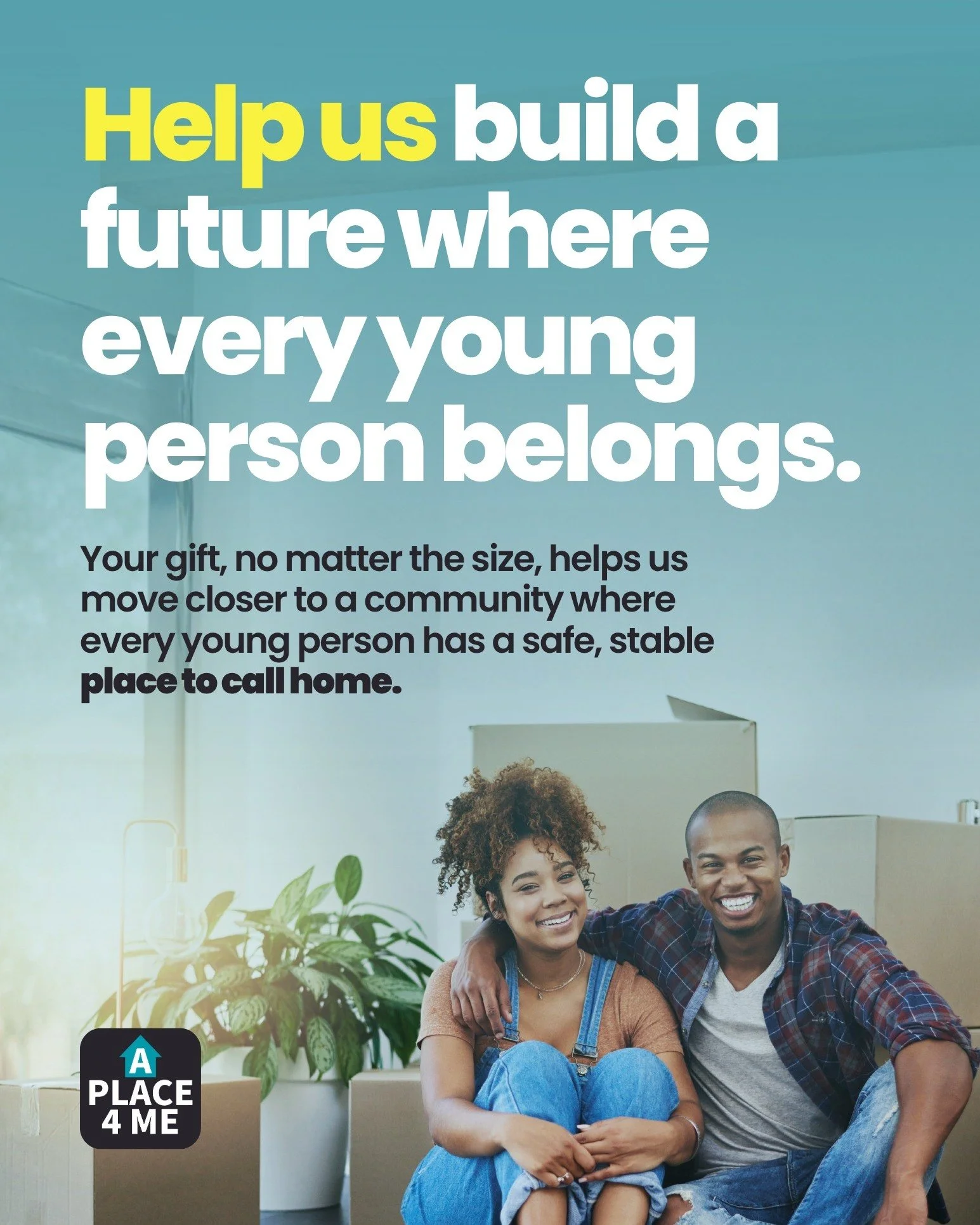 Will you join us in the movement to prevent and end youth homelessness?

Your gift, no matter the size, helps A Place 4 Me support youth and young adults experiencing homelessness or housing instability as they move toward a safer, more stable future