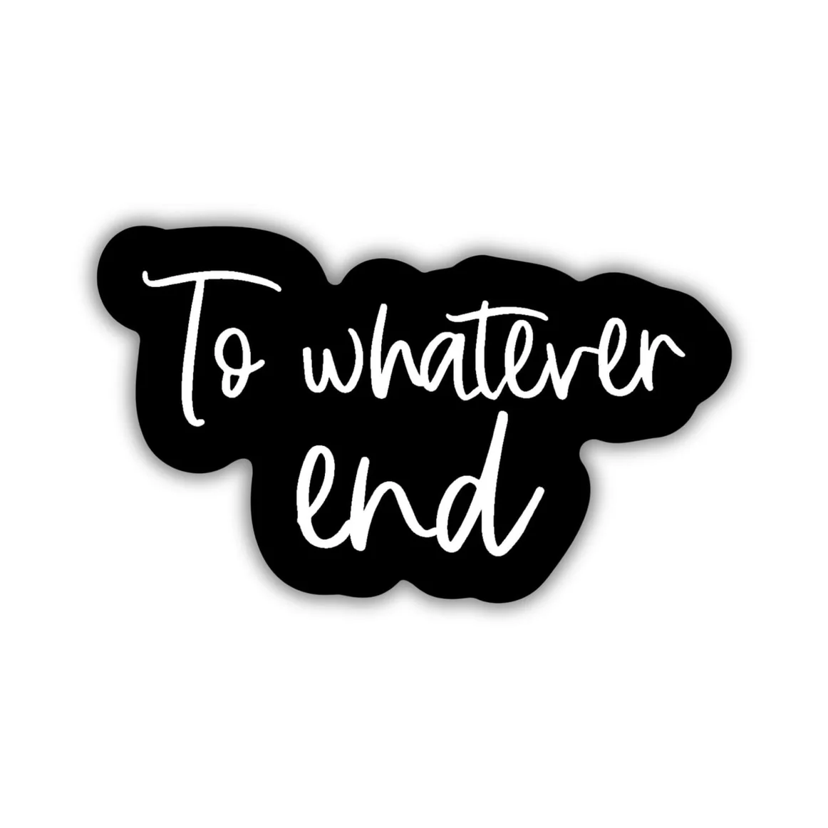 To Whatever End Sticker