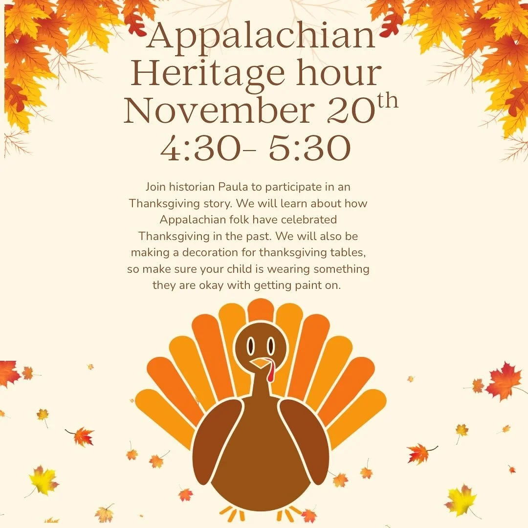 Join historian Paula to participate in an Thanksgiving story. We will learn about how Appalachian folk have celebrated Thanksgiving in the past. We will also be making a decoration for thanksgiving tables, so make sure your child is wearing something