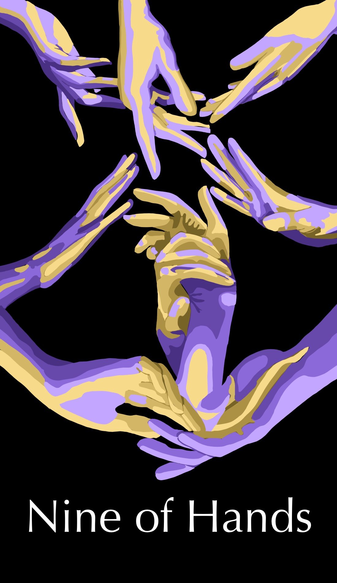 The Nine of Hands deals with satisfaction, gratitude, and wishes coming true. The purple and gold colors create a sense of wealth and luxury. These colors create a feeling of success. The composition of the hands show the reaching and success of thes