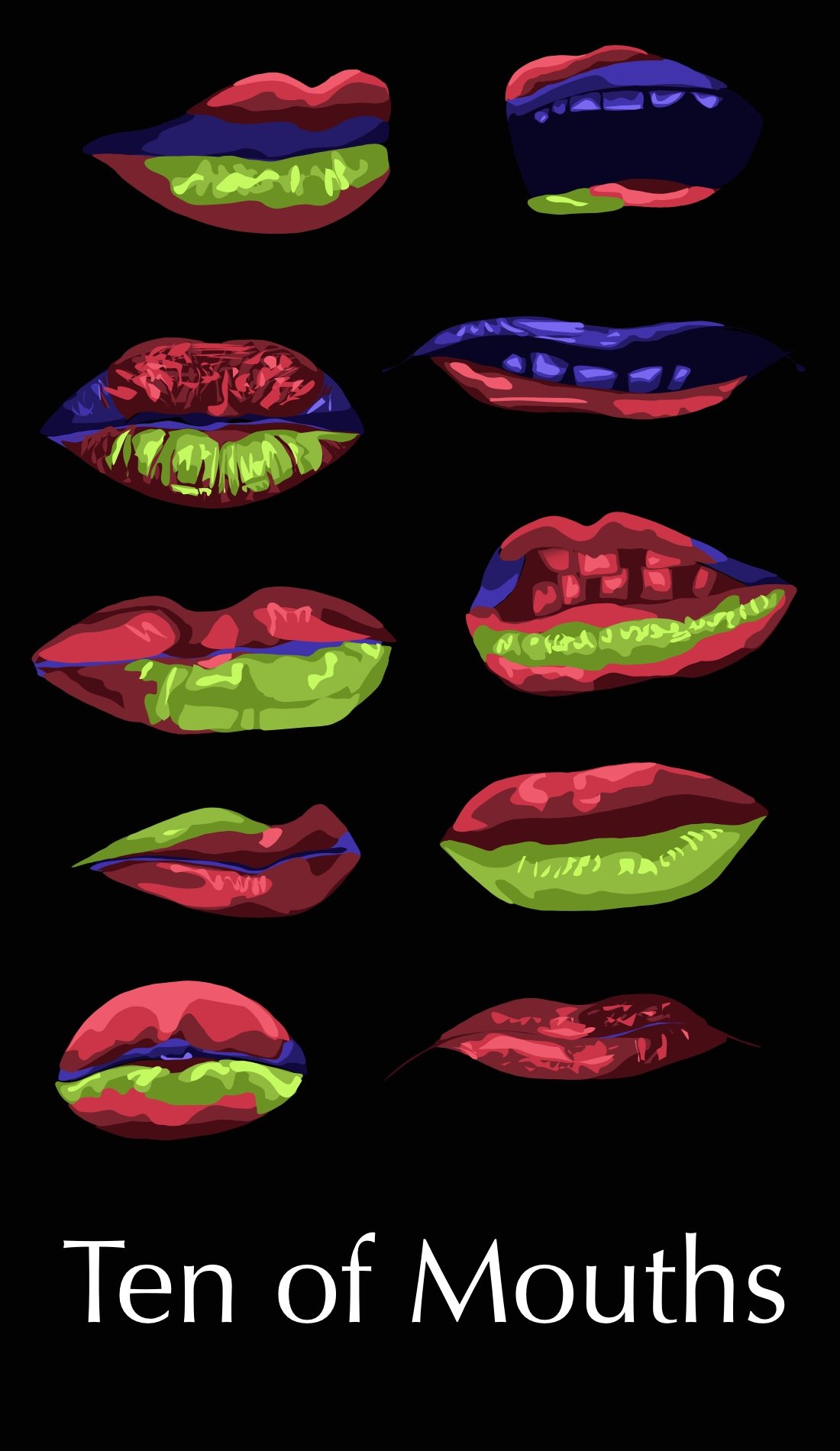 The Ten of Mouths is about burden, hard work, and completion. Many of these mouths were based on those of elderly workers. The weight of their labor seen even in their mouths. The struggle of responsibility of a young child crying out under the burde