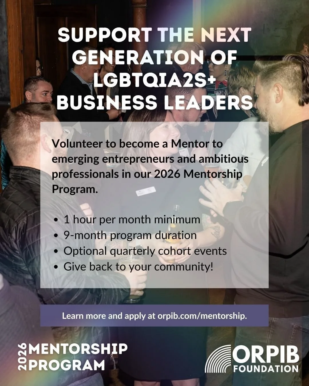 The ORPIB Foundation's Mentorship program connects LGBTQIA2S+ business owners and seasoned leaders with emerging entrepreneurs and  ambitious leaders for a 9-month 1:1 Mentoring relationship. If you have extensive knowledge in any of the following &m