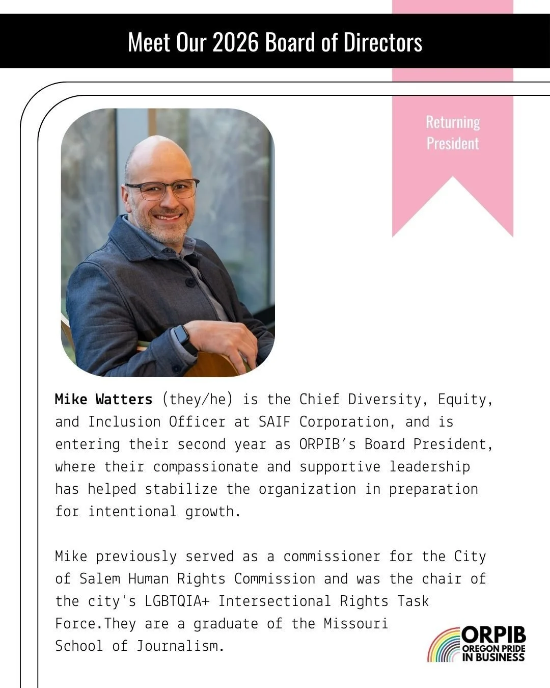 Mike Watters (they/he) is starting the second year of their first term as Board President, and has recently  taken up the Chief  Diversity, Equity, and Inclusion Officer role at SAIF Corporation. Mike says, &ldquo;I am passionate about helping 2SLGBT