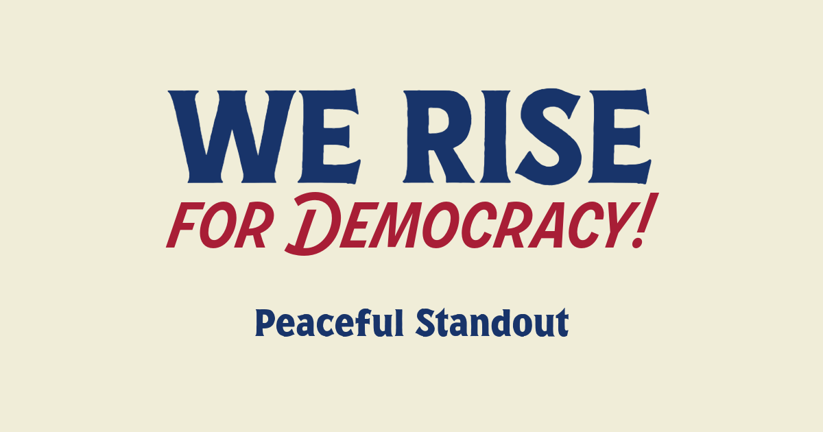 WE RISE Peaceful Standout for Democracy