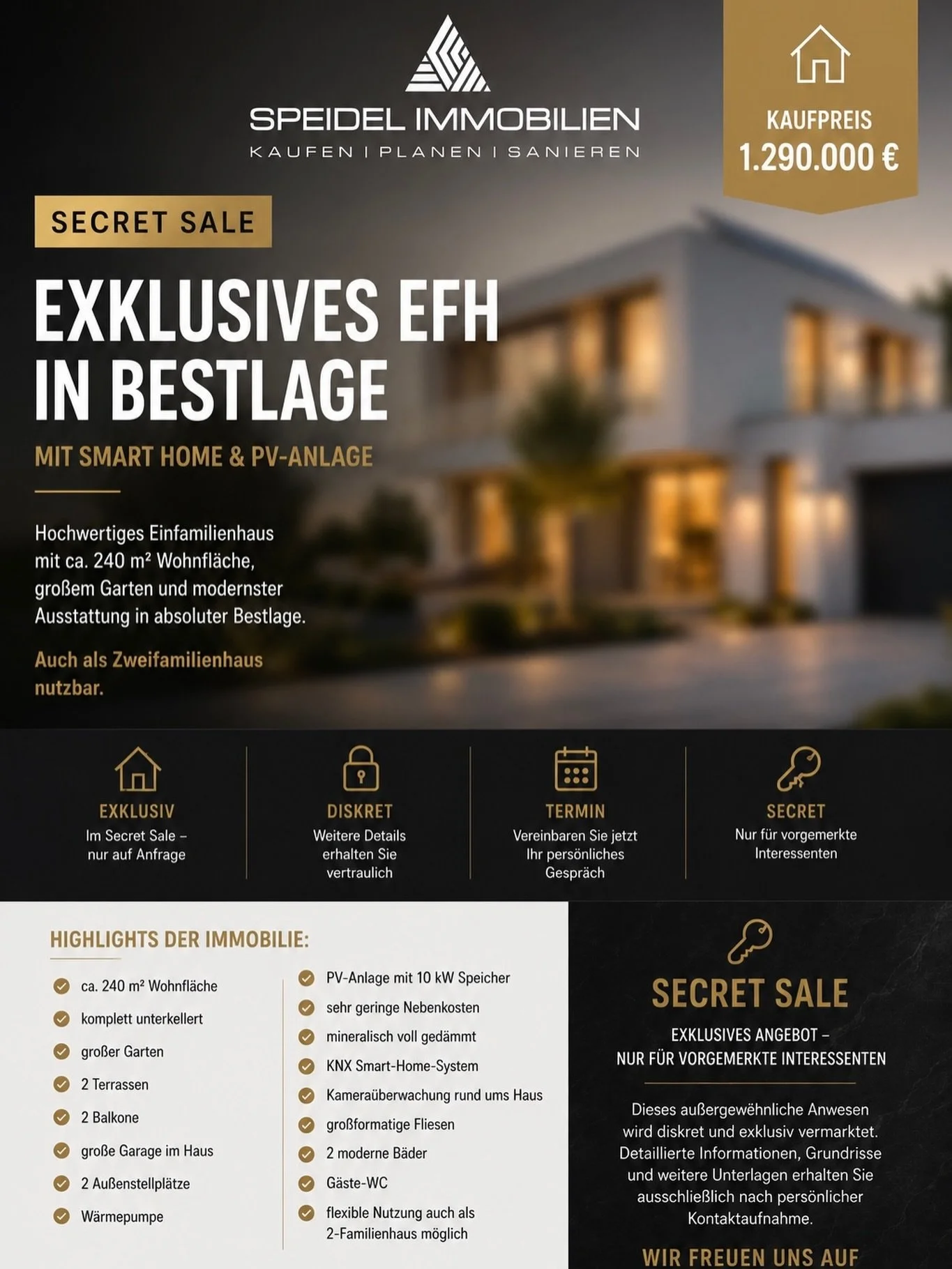 SECRET SALE 🔐

Exklusives Einfamilienhaus in absoluter Bestlage.

Modern. Diskret. Hochwertig.
Ca. 240 m&sup2; Wohnfl&auml;che mit Smart-Home-System, PV-Anlage, W&auml;rmepumpe und gro&szlig;em Garten.

✨ Highlights der Immobilie:
&bull; ca. 240 m&s