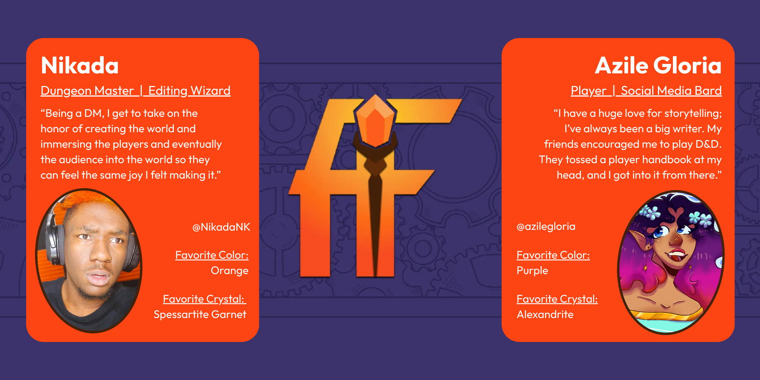 Nikada: Dungeon Master and Editing Wizard. Favorite color: Orange. Favorite crystal: Spessartite Garnet. | Azile Gloria Player and Social Media Bard. Favorite color: Purple. Favorite Crystal: Alexandrite.