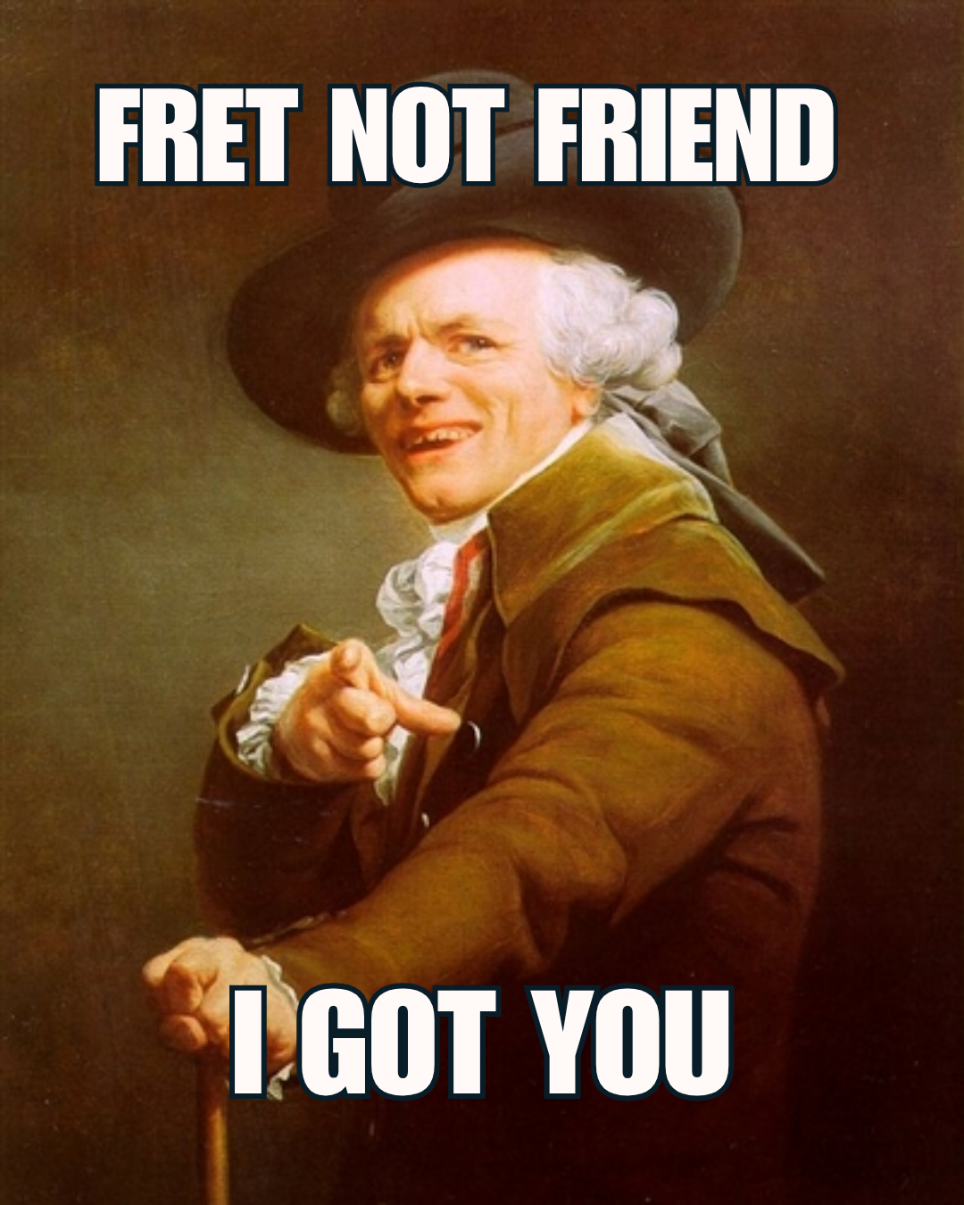 A meme image with an olde timey man pointing at his portrait painter reading: "Fret not friend. I got you."