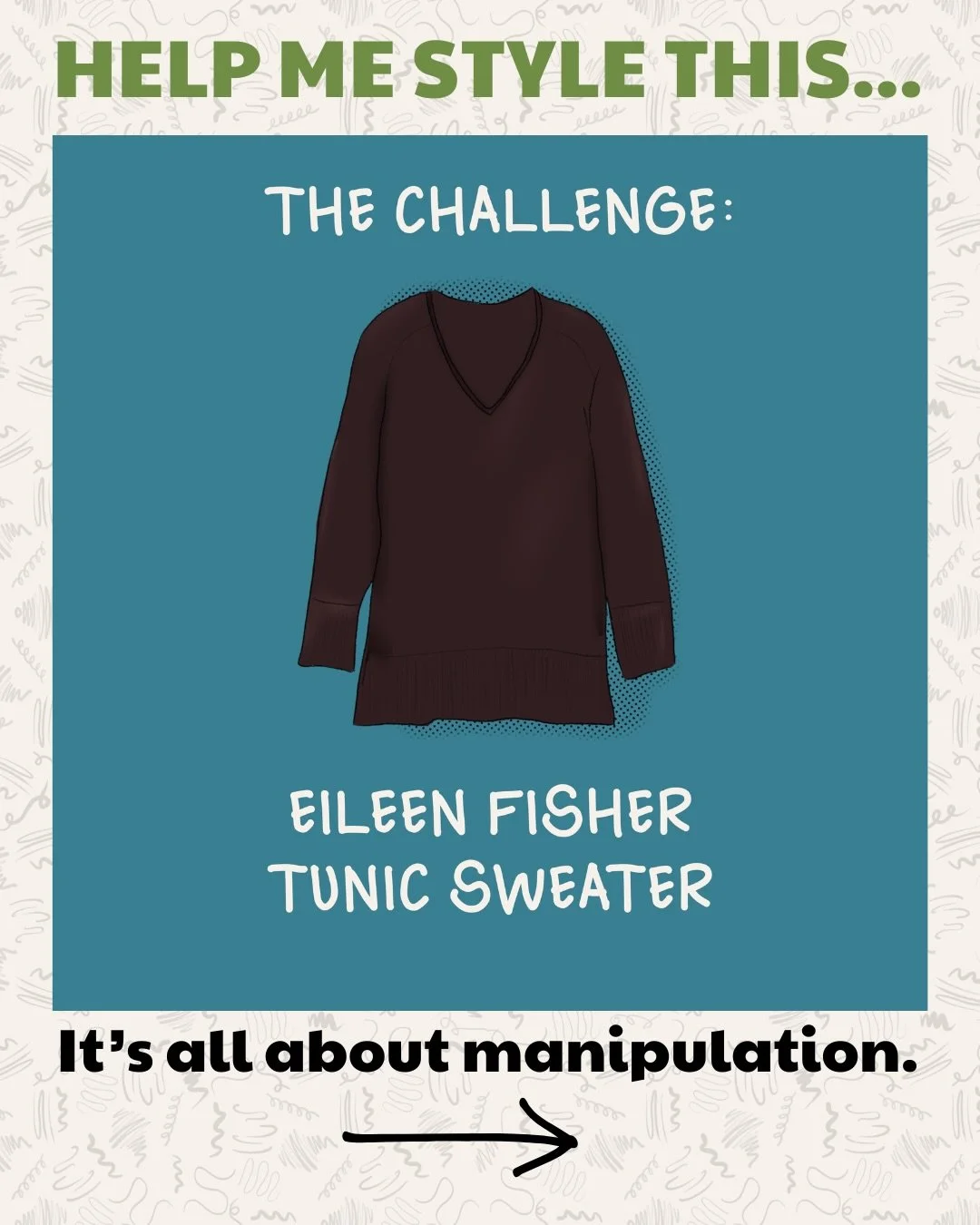 Sometimes an item isn&rsquo;t bad&hellip; it just needs a bit of help and creative thinking.

Enter: the Eileen Fisher tunic sweater &mdash; soft, comfy, and juuust boxy enough to feel confusing in the wild.

So I did my thing and illustrated my way 