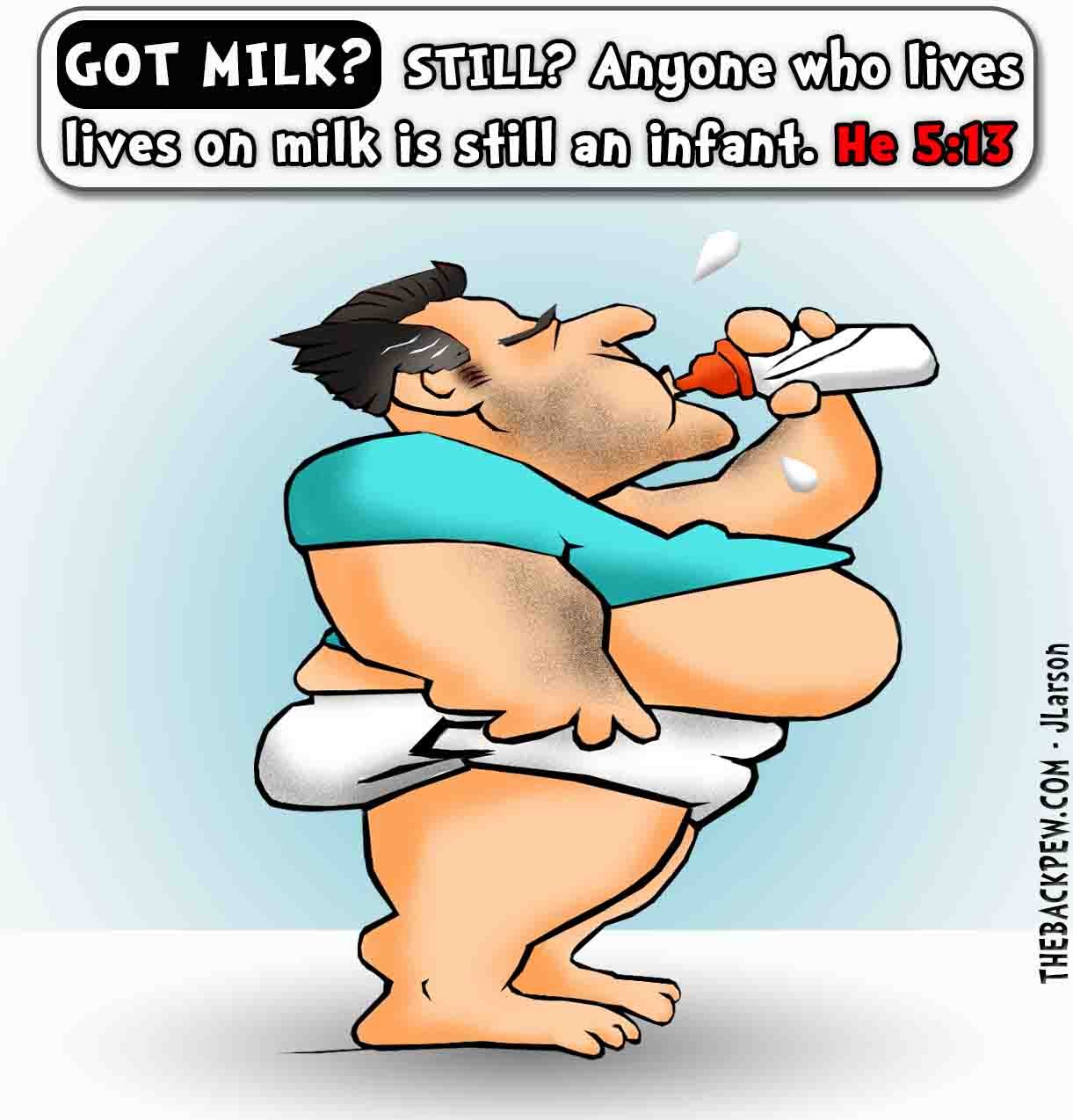 Christian Cartoon of a grown man in a diaper drinking from a baby bottle with the text: 'Got milk? STILL? Anyone who lives on milk is still an infant. Hebrews 5:13