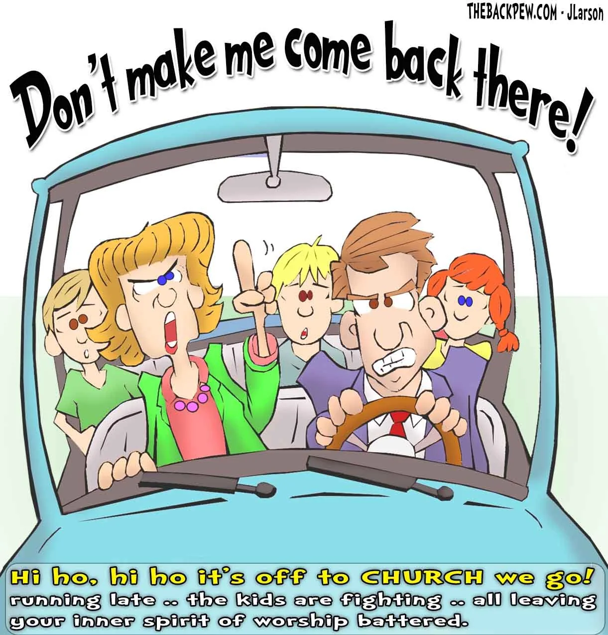 Funny Christian cartoon of stressed family driving to church – kids fighting in back seat, mom yelling 'Don't make me come back there!', dad driving, late for worship – The Back Pew by JLarson"