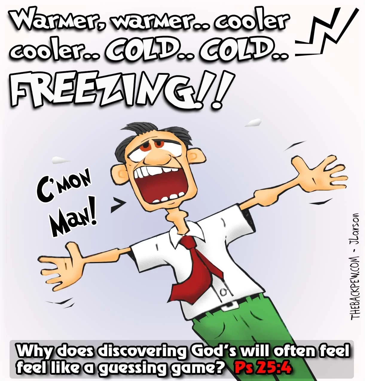 "Psalm 25:4 Christian cartoon: Man freezes in 'guessing game' seeking God – 'Warmer, warmer, COLDER... C'mon Man!' – The Back Pew by J. Larson"