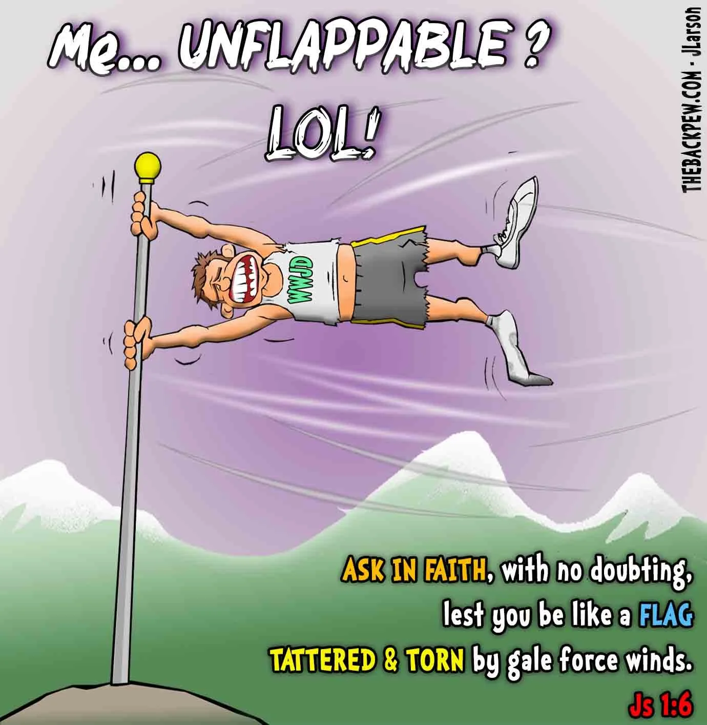 Christian cartoon of a man desperately holding a flagpole while being blown sideways like a tattered flag. Text: “Me… UNFLAPPABLE? LOL!” Humorous reminder from James 1:6 to ask in faith without doubting.