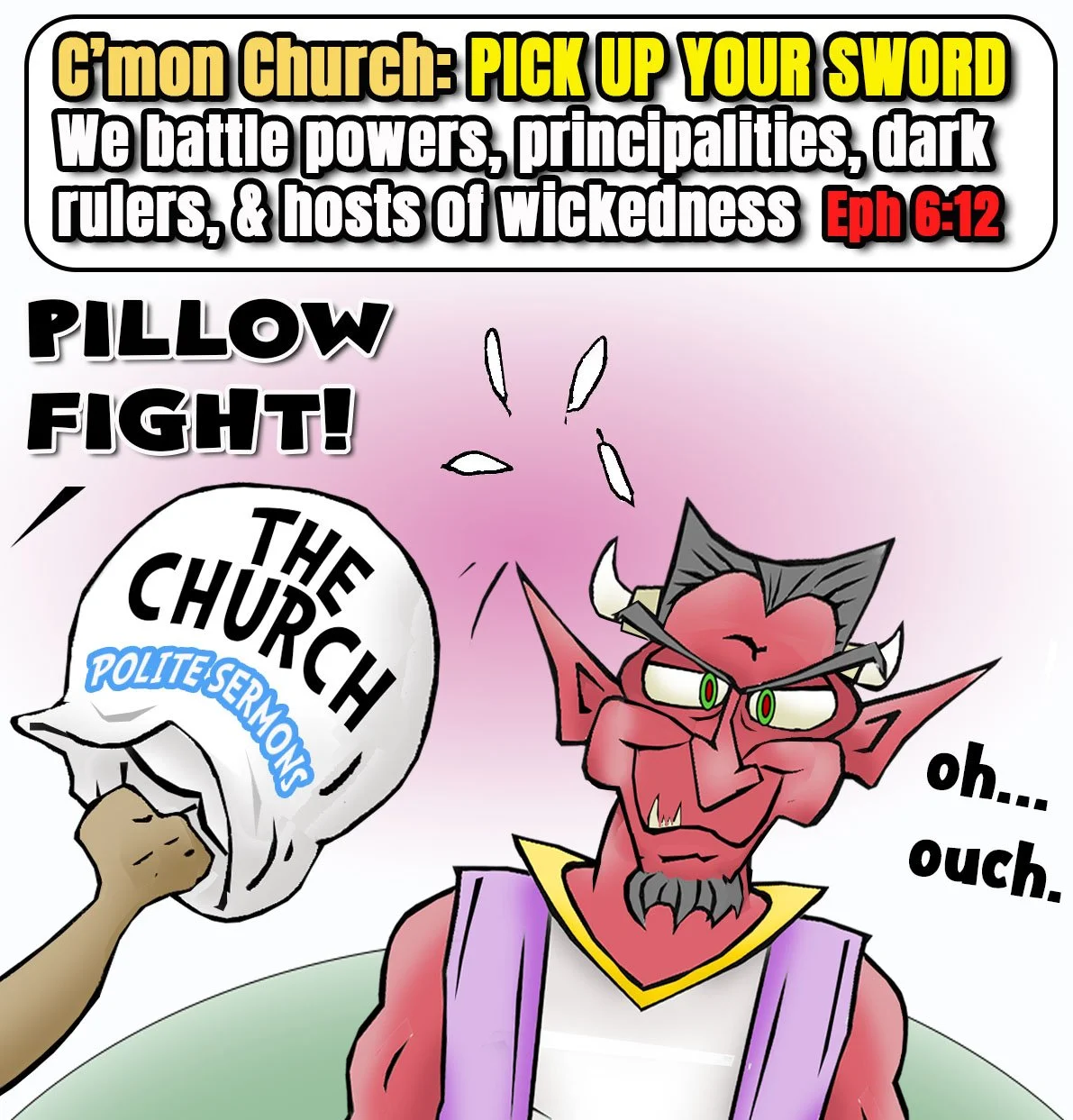 Cartoon of the Church pillow-fighting Satan with polite sermons while he says "oh... ouch." Text reads: "C'mon Church: PICK UP YOUR SWORD!" Ephesians 6:12