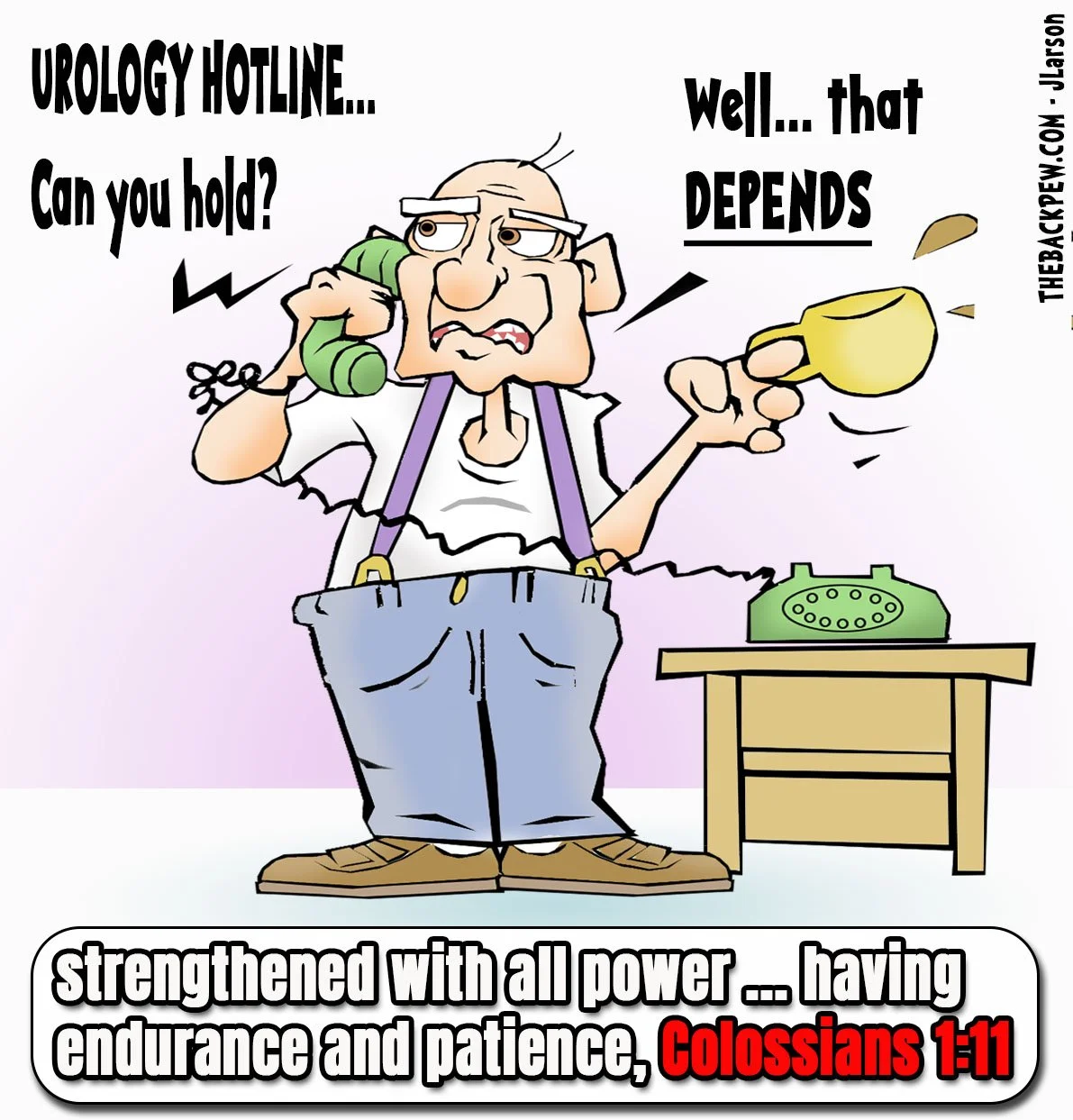 Cartoon of an older man with sagging pants on a green phone, holding a yellow mug. Text: Urology Hotline… Can you hold? Well… that DEPENDS. Caption: strengthened with all power … endurance and patience. Colossians 1:11. THEBACKPEW.COM - JLarson
