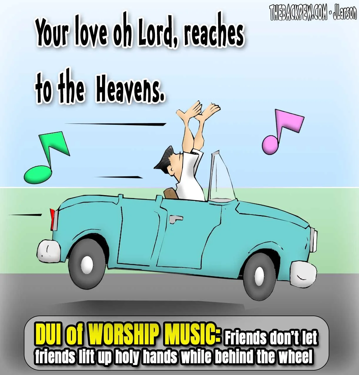 Cartoon of a man driving a convertible with both hands raised in worship while music notes float around the car. Caption warns about a “DUI of worship music.”