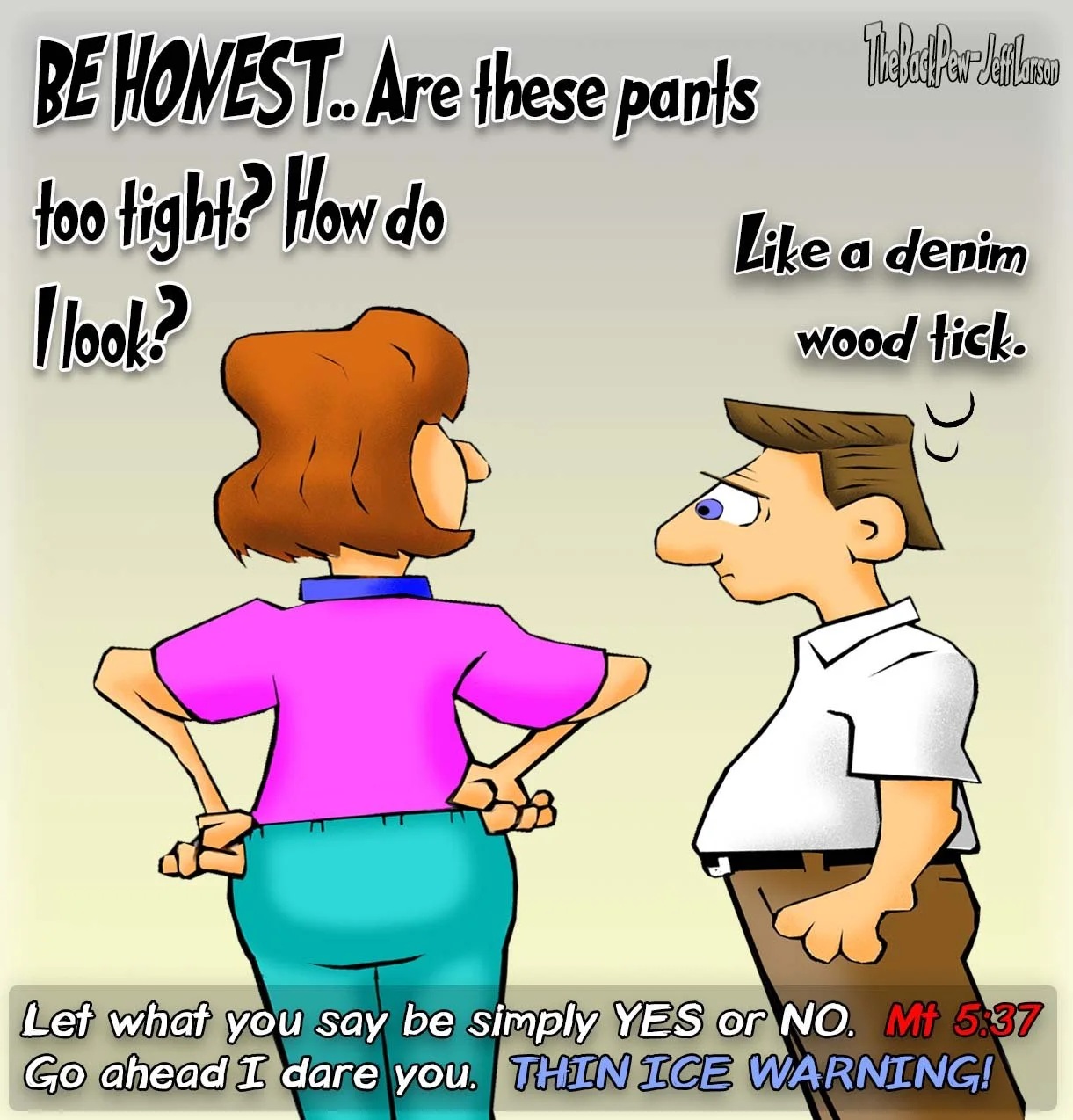 Funny marriage cartoon of a woman asking “Are these pants too tight?” and man replying “Like a denim wood tick” – Matthew 5:37 honesty illustration