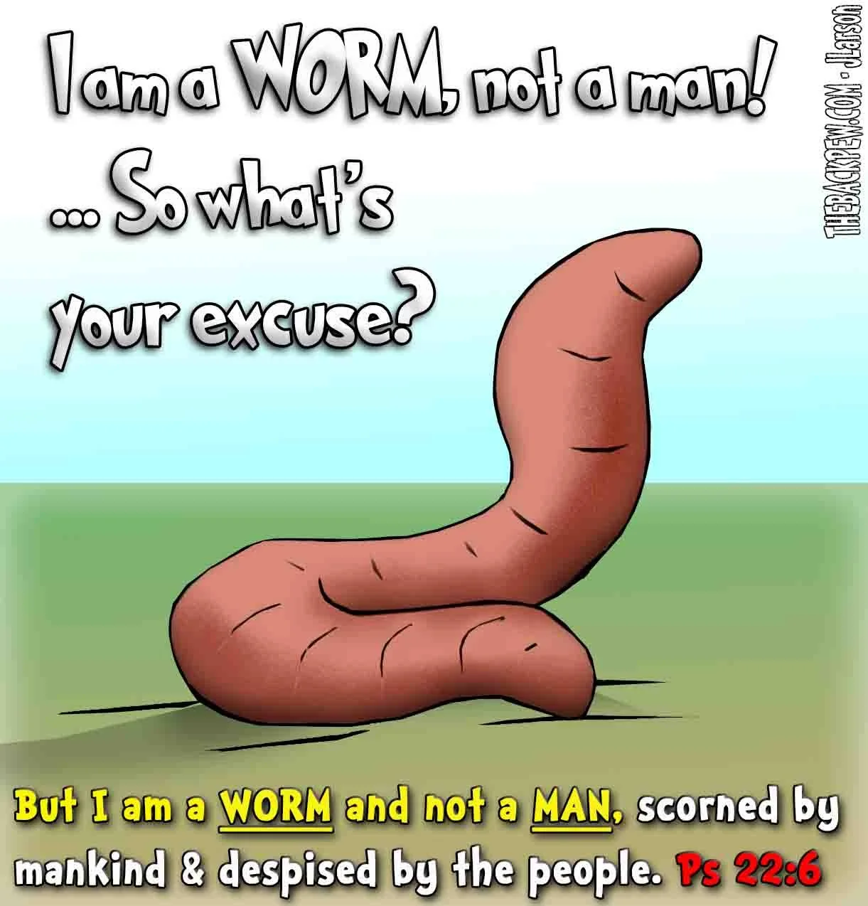 Psalm 22:6 Christian cartoon: Worm says 'I am a WORM not a MAN' to the man – 'So what's your excuse?' – The Back Pew by J. Larson