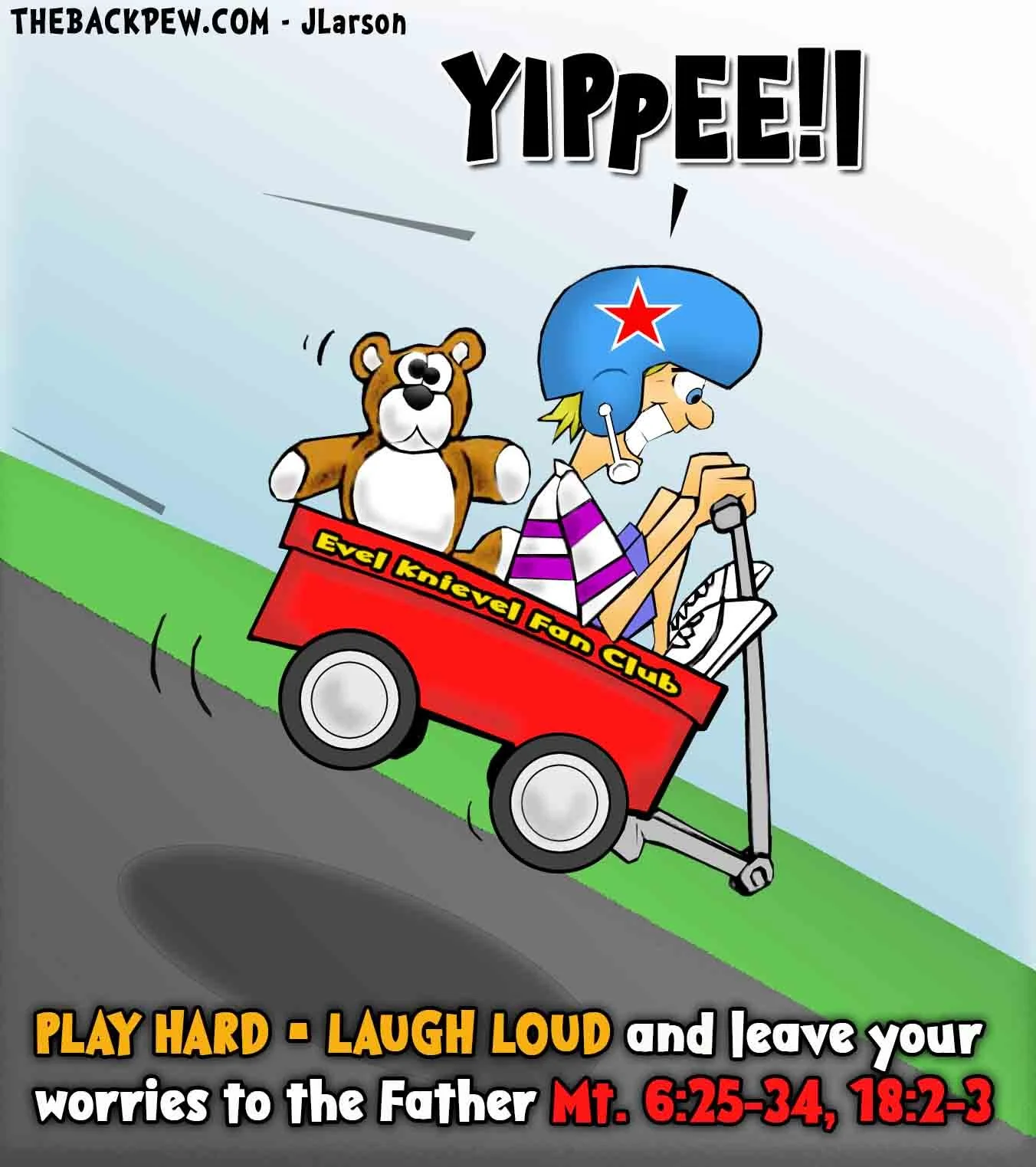Joyful Christian cartoon of a young boy wearing an Evel Knievel helmet racing downhill in a red wagon with his teddy bear. Yippee! Play Hard and Laugh Loud – Leave your worries to the Father. Matthew 6:25-34, 18:2-3