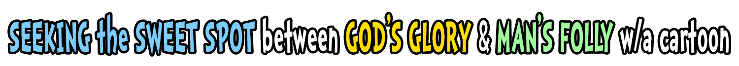 "Christian humor tagline: Seeking the sweet spot between God's glory and man's folly with faith-filled cartoons"