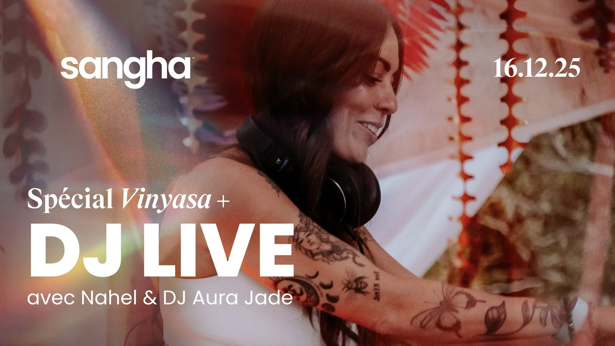      

 
   VINYASA + DJ Live Avec Nahel &amp; DJ Aura Jade Mardi 16 décembre 18:15 . Une nouvelle expérience arrive chez Sangha !! Une soirée où le mouvement prendra une tout autre dimension… où le corps s’offrira l’espace de se déployer autrement, 