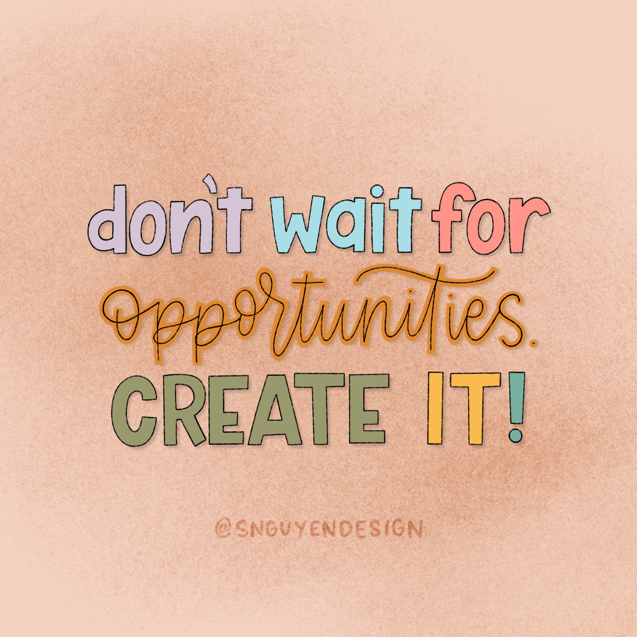 don't wait for opportunities, create it.PNG