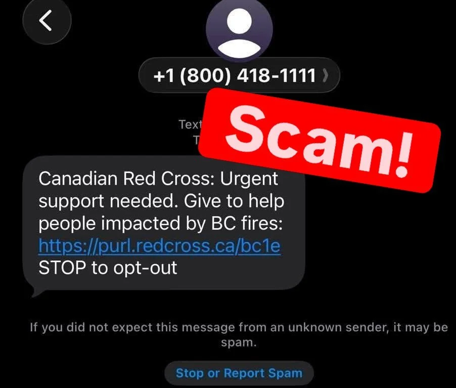 🚨 SCAM ALERT! Please share this one.

Scammers are exploiting the B.C. wildfires by sending texts pretending to be from the Canadian Red Cross and asking people to click a link to donate.

It&rsquo;s a cruel tactic that works because people genuinel
