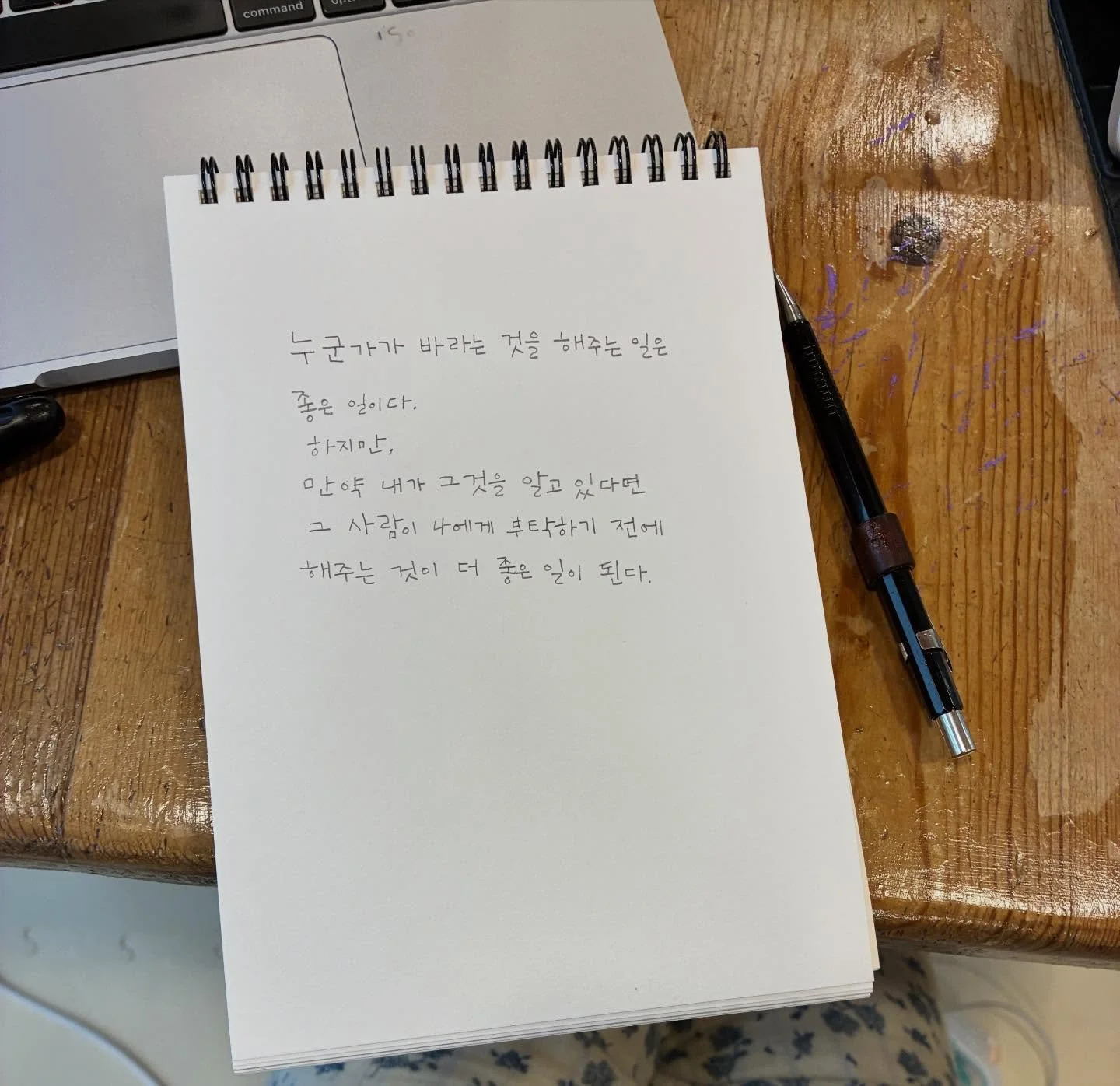 누군가가 바라는 것을 해주는 것은 좋은 일이다.
하지만 만약 내가 그것을 알고 있다면,
그 사람이 내게 부탁하기전에 해주는 것이
더 좋운 일이 된다. 

It&rsquo;s a good thing to do what someone desires. But if I know about it, doing it before that person asks me becomes an even better thing.

#전이수#artist #writing 