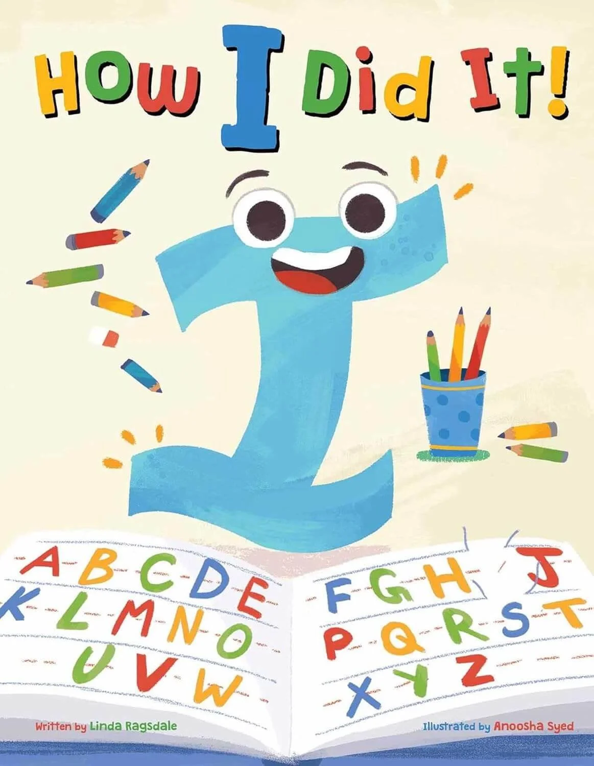 Cover of How I Did It! by Linda Ragsdale, illustrated by Anoosha Syed. It features a cheerful blue letter "I" with a face, surrounded by flying pencils and crayons, with an open book displaying the alphabet in colorful letters.