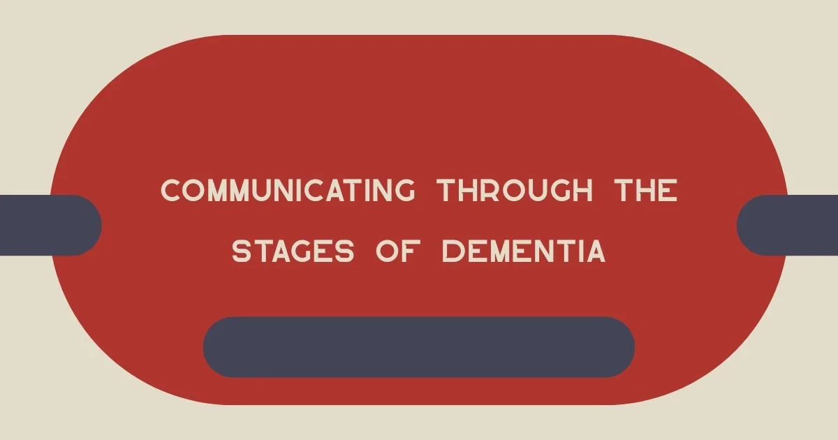 Communicating Through the Stages of Dementia