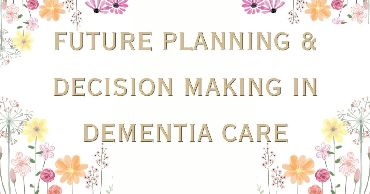 Future Planning & Decision Making in Dementia Care