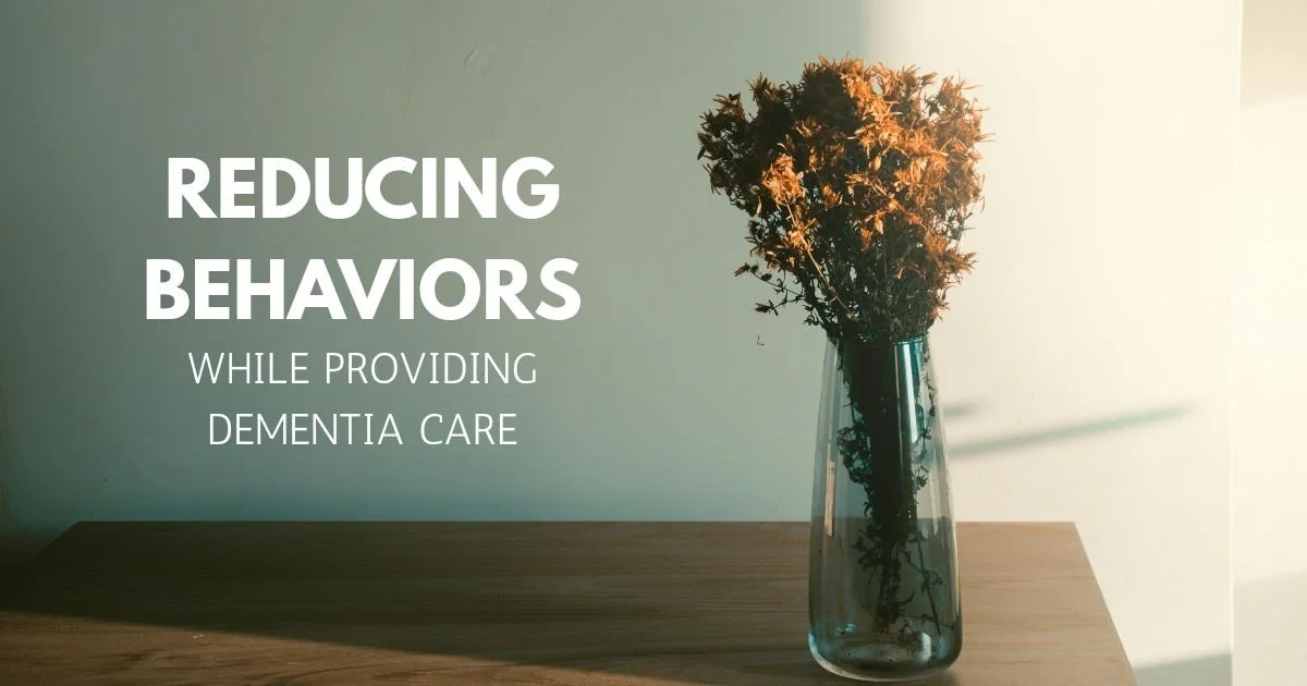 Reducing Behaviors with Dementia
