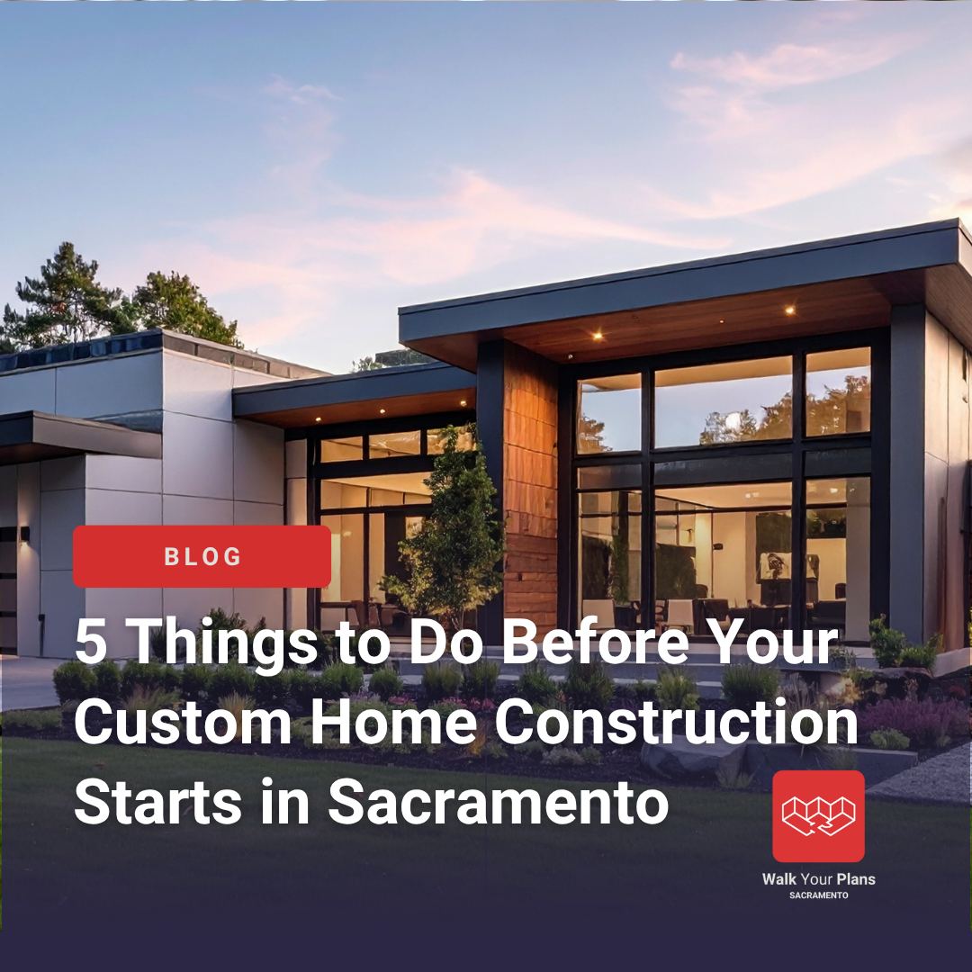 5 Things to Do Before Your Custom Home Construction Starts in Sacramento