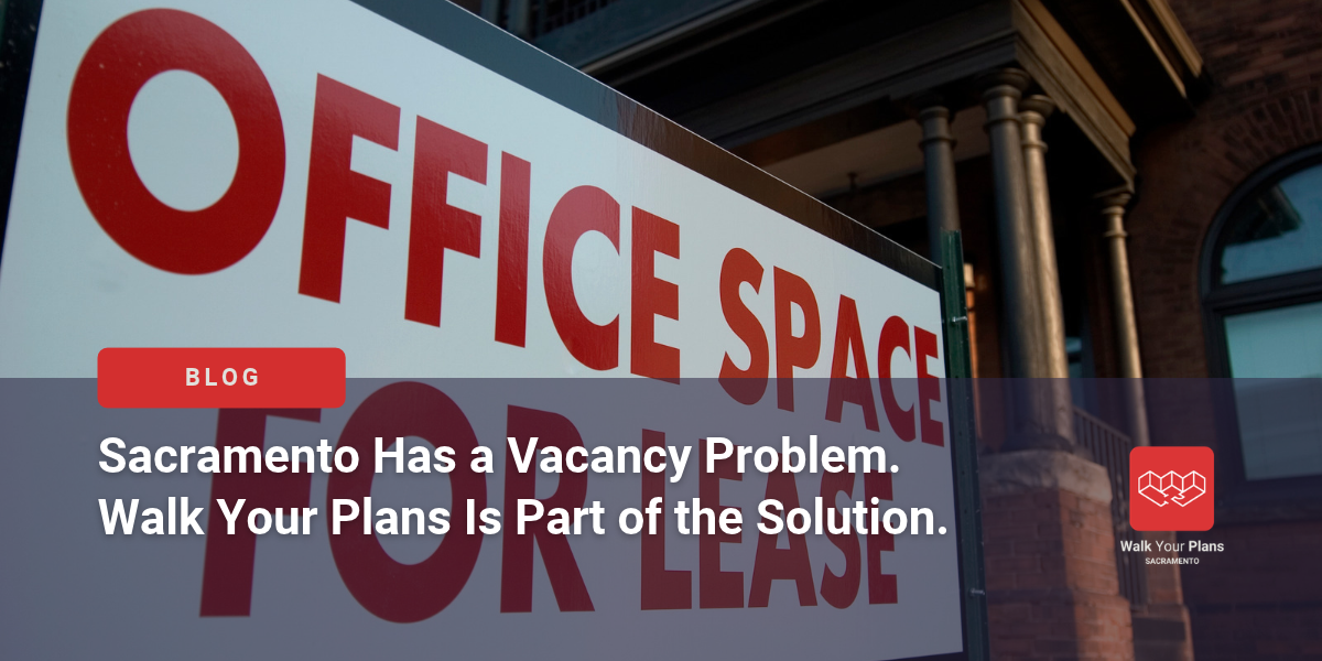 Sacramento Has a Vacancy Problem. Walk Your Plans Is Part of the Solution.