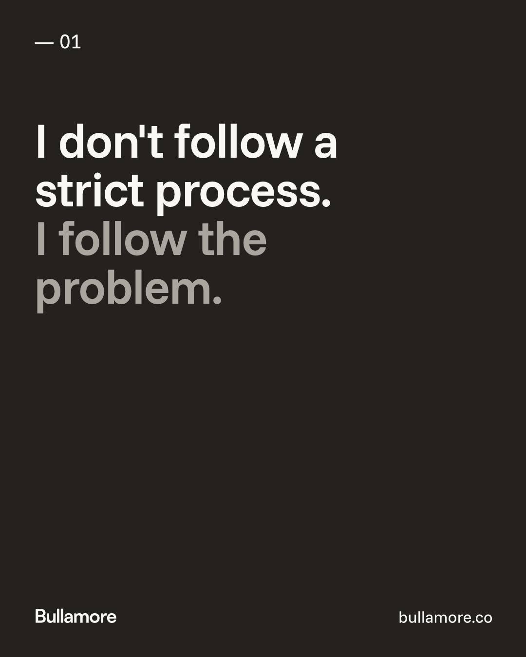 Most branding studios sell you a process. Five stages, a nice diagram, the same steps whether you're a dog groomer or a law firm.

I don't work that way. Every project gets questioned properly and worked through on its own terms, because no two busin