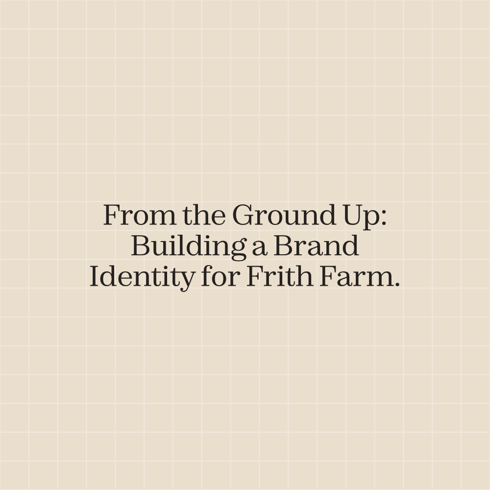 From the Ground Up: Building a Brand Identity for Frith Farm
