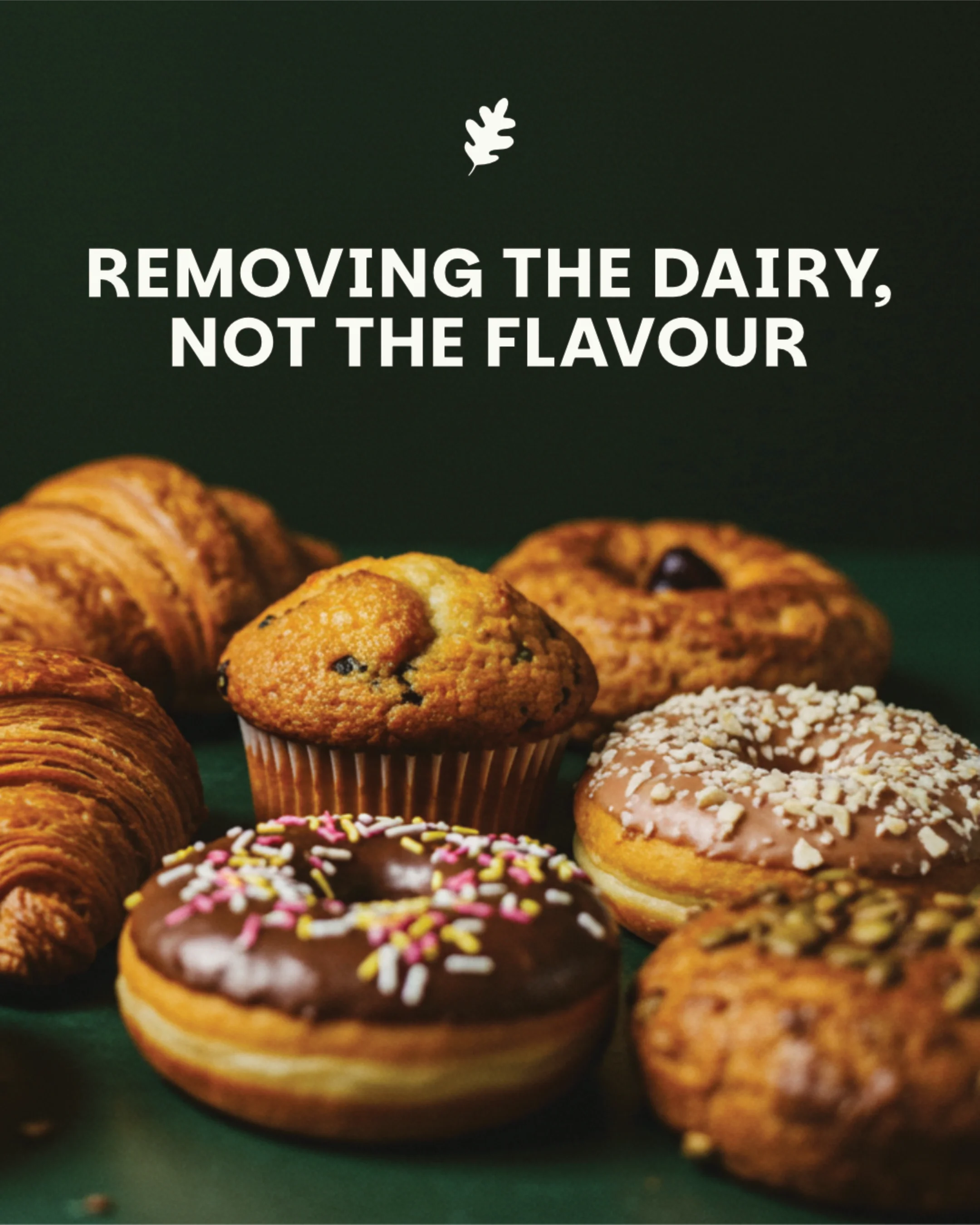 Assorted baked goods including muffins, donuts and croissants with the text 'Removing the dairy, not the flavor' over a dark green background.