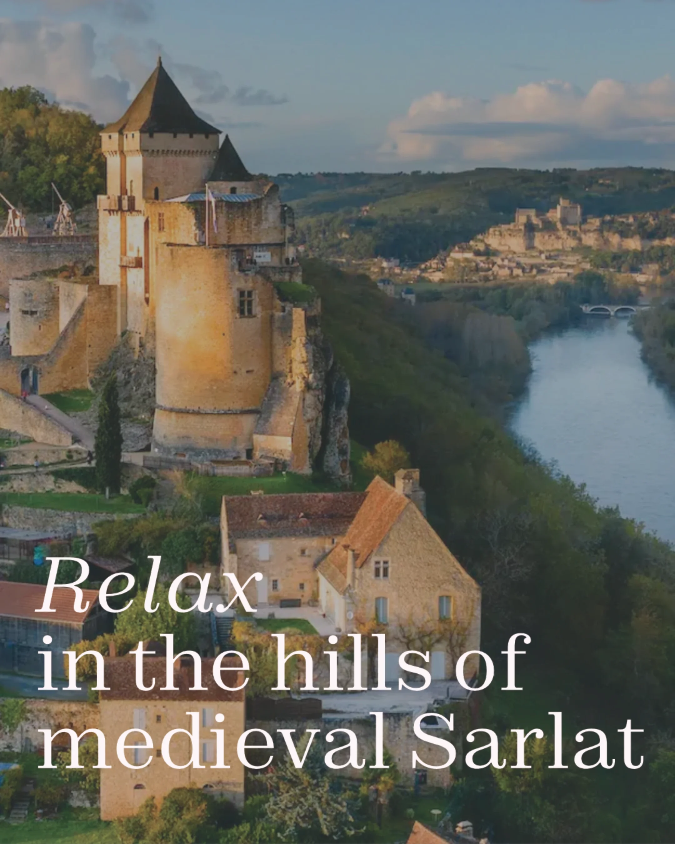 A medieval castle on a hillside overlooking a river, with green trees and additional historic buildings nearby, under a partly cloudy sky. Text overlay reads: 'Relax in the hills of medieval Sarlat.'